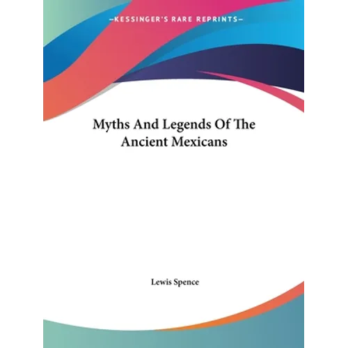 Myths And Legends Of The Ancient Mexicans - Paperback