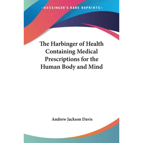 The Harbinger of Health: Containing Medical Prescriptions for the Human Body and Mind - Paperback