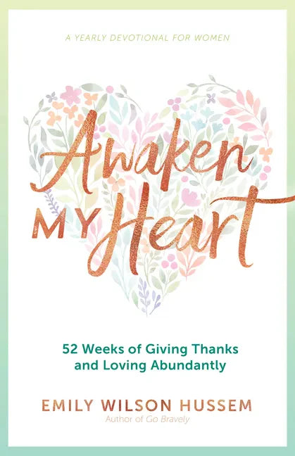 Awaken My Heart: 52 Weeks of Giving Thanks and Loving Abundantly: A Yearly Devotional for Women - Paperback