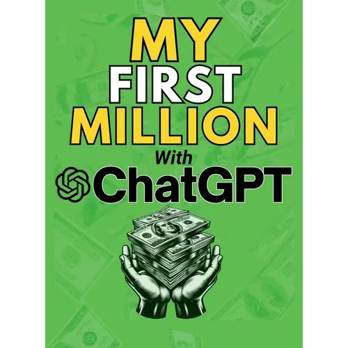 MY FIRST MILLION With ChatGPT: How to Make Money Online Using Artificial Intelligence. Achieve Business Success with a Blueprint to Master ChatGPT an - Hardcover