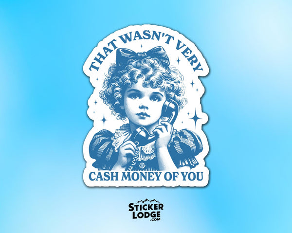 That Wasn't Very Cash Money Of You Vinyl Sticker