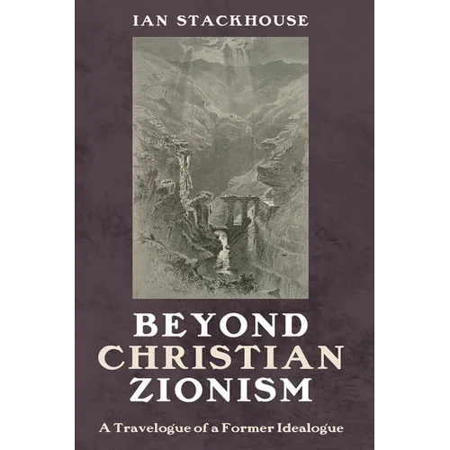 Beyond Christian Zionism: A Travelogue of a Former Idealogue - Paperback