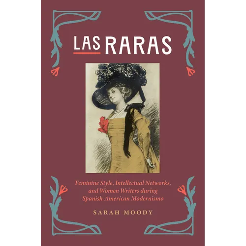 Las Raras: Feminine Style, Intellectual Networks, and Women Writers During Spanish-American Modernismo - Paperback