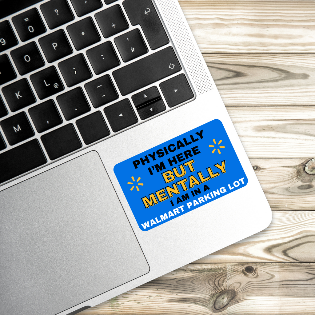 Physically I’m Here But Mentally I’m in a Walmart Parking Lot Sticker | 3" x 2.5" Vinyl Decal | Funny Existential Humor