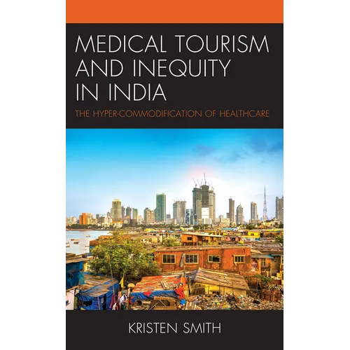 Medical Tourism and Inequity in India: The Hyper-Commodification of Healthcare - Paperback