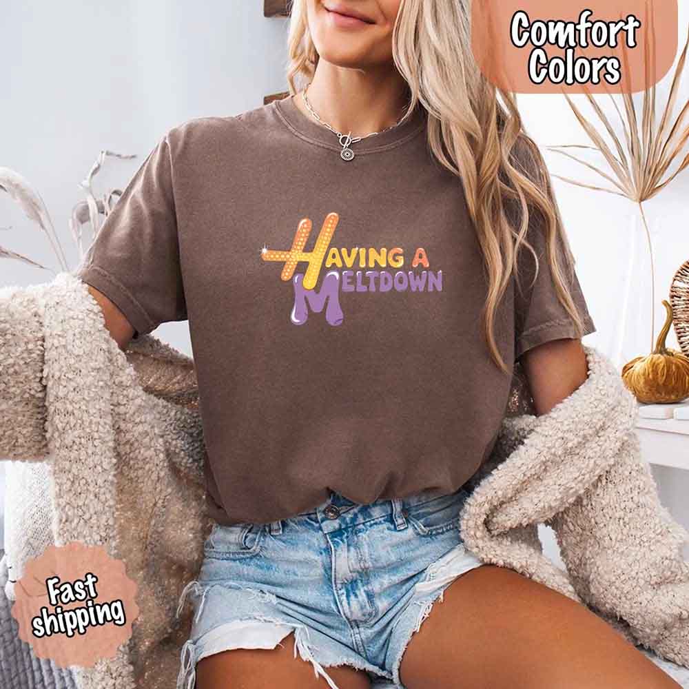 Having A Meltdown Comfort Colors T-Shirt