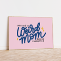 Having A Weird Mom Builds Character Unframed Art Print