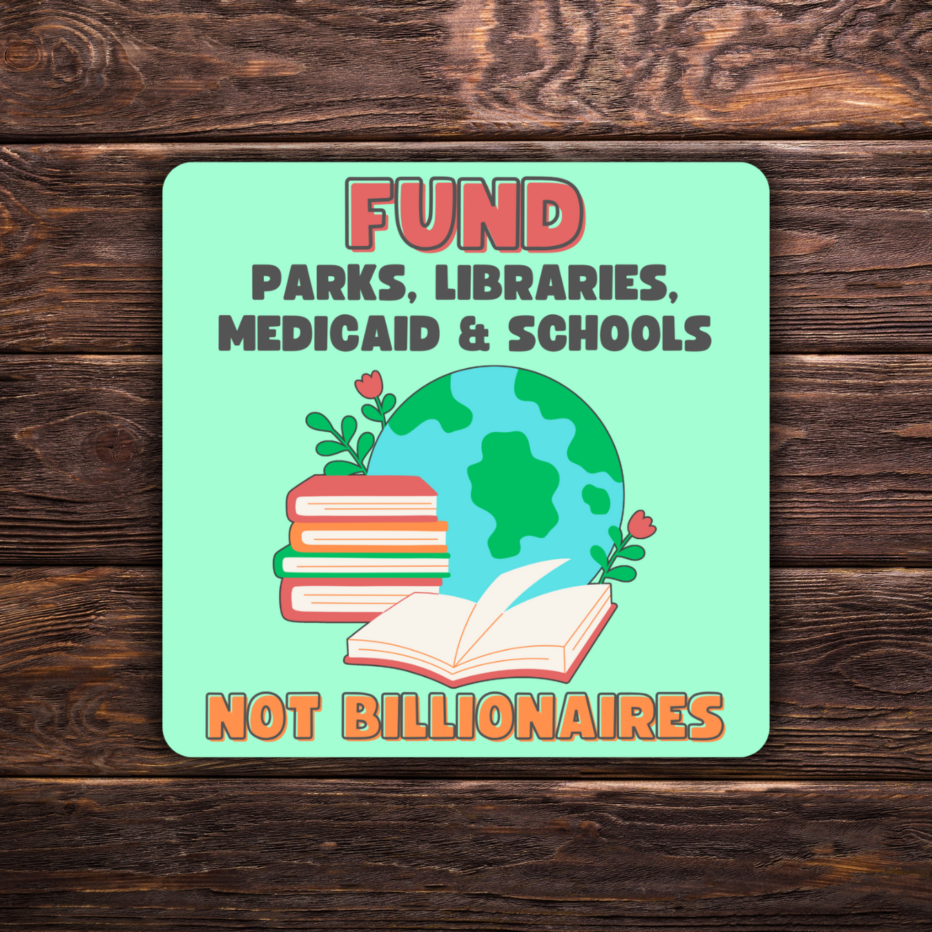 Fund Parks, Libraries, Medicaid & Schools Not Billionaires Sticker | 3.5" x 3.5" Vinyl Decal | Political Sticker