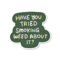Have You Tried Smoking Weed About It Vinyl Sticker