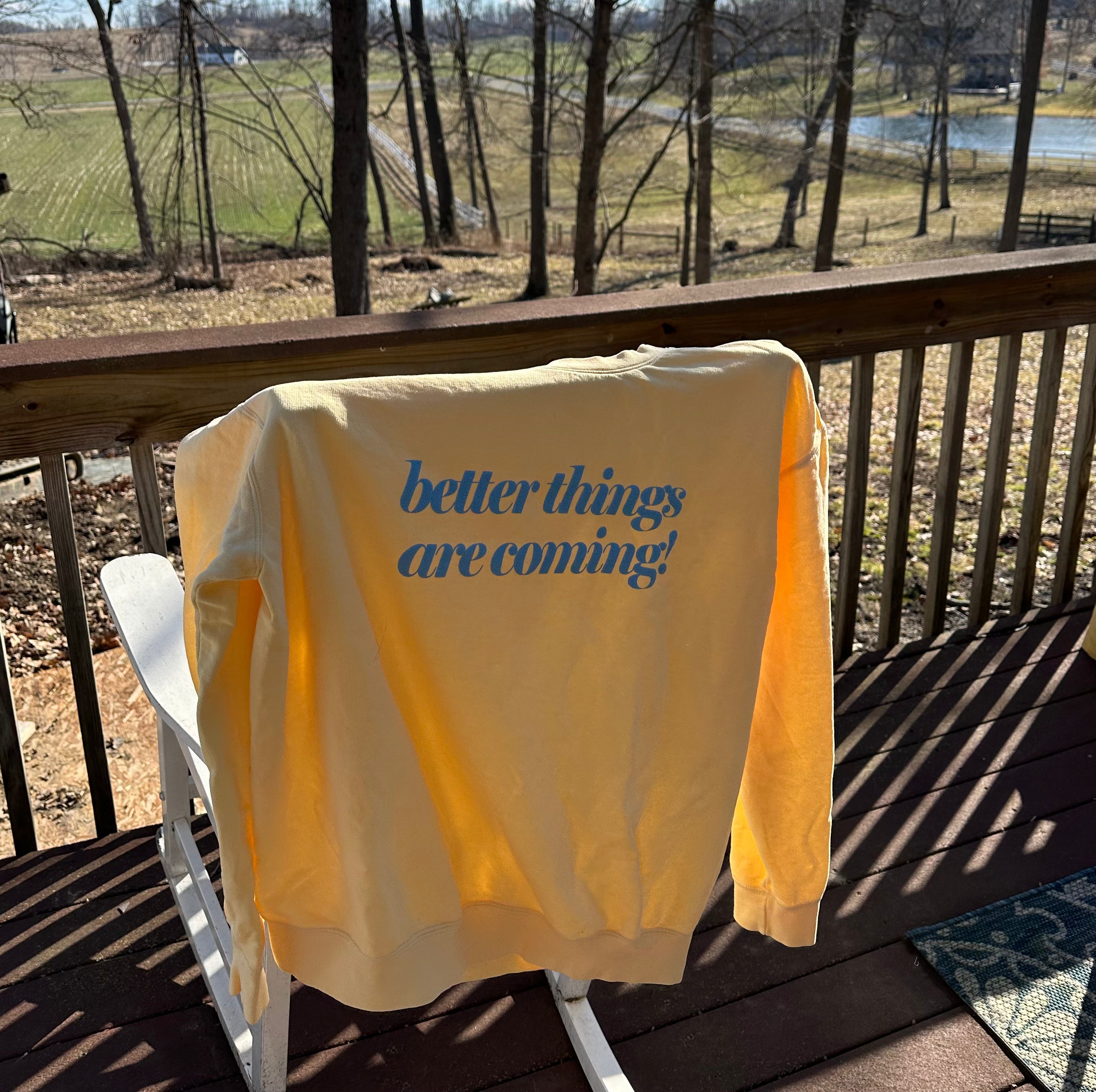Better Things Are Coming Sweatshirt or T-Shirt