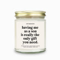 Having Me As A Son Is Really The Only Gift You Need Candle