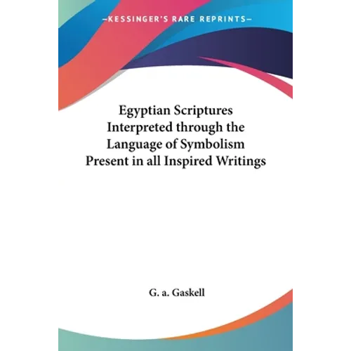 Egyptian Scriptures Interpreted through the Language of Symbolism Present in all Inspired Writings - Paperback