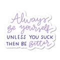 Always Be Yourself, Unless You Suck Vinyl Sticker