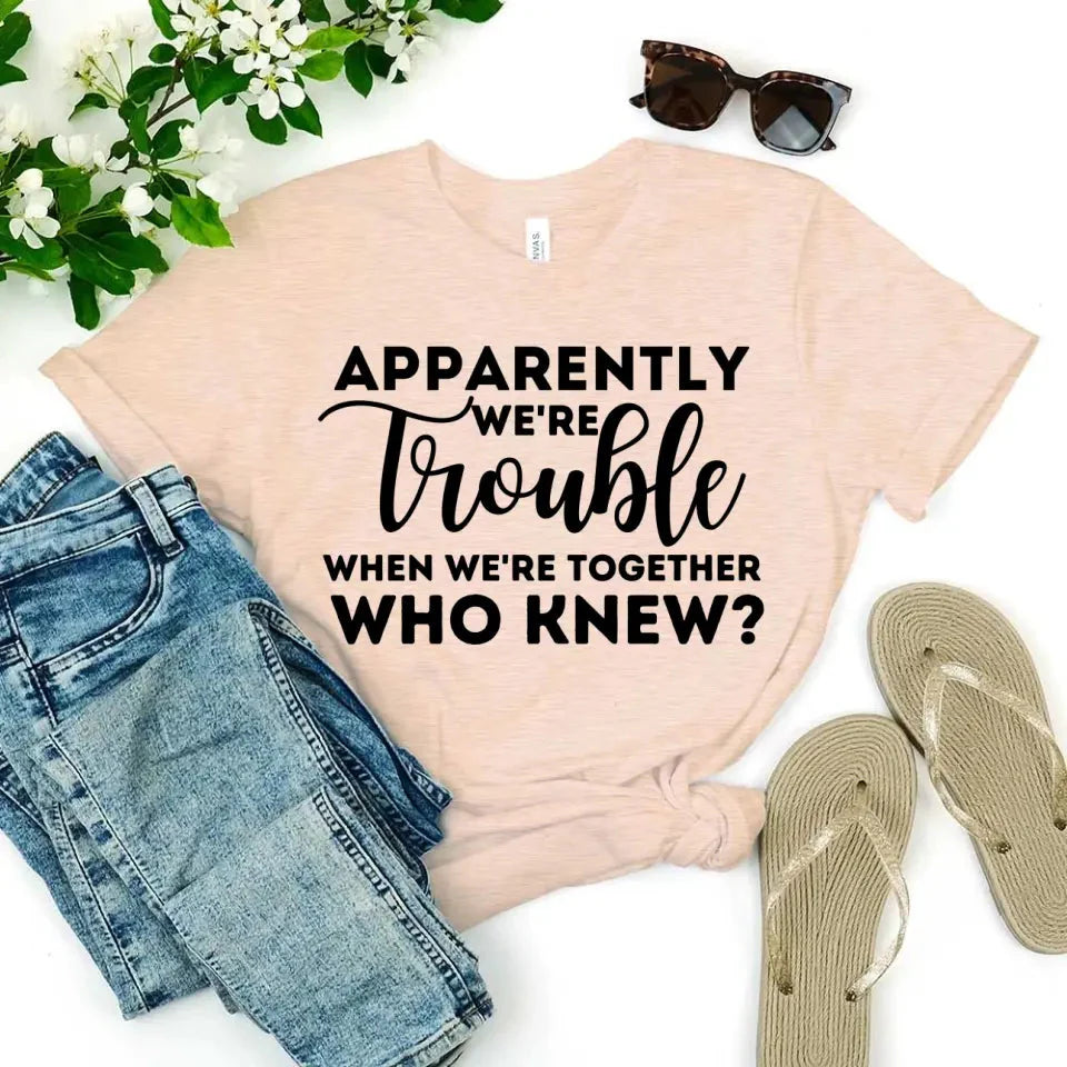 Apparently We're Trouble When We're Together Bachelorette Party T-Shirts