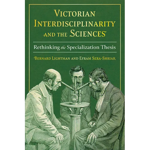 Victorian Interdisciplinarity and the Sciences: Rethinking the Specialization Thesis - Hardcover