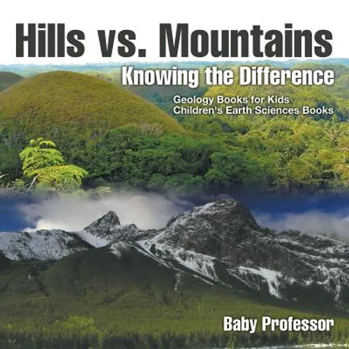 Hills vs. Mountains: Knowing the Difference - Geology Books for Kids Children's Earth Sciences Books - Paperback