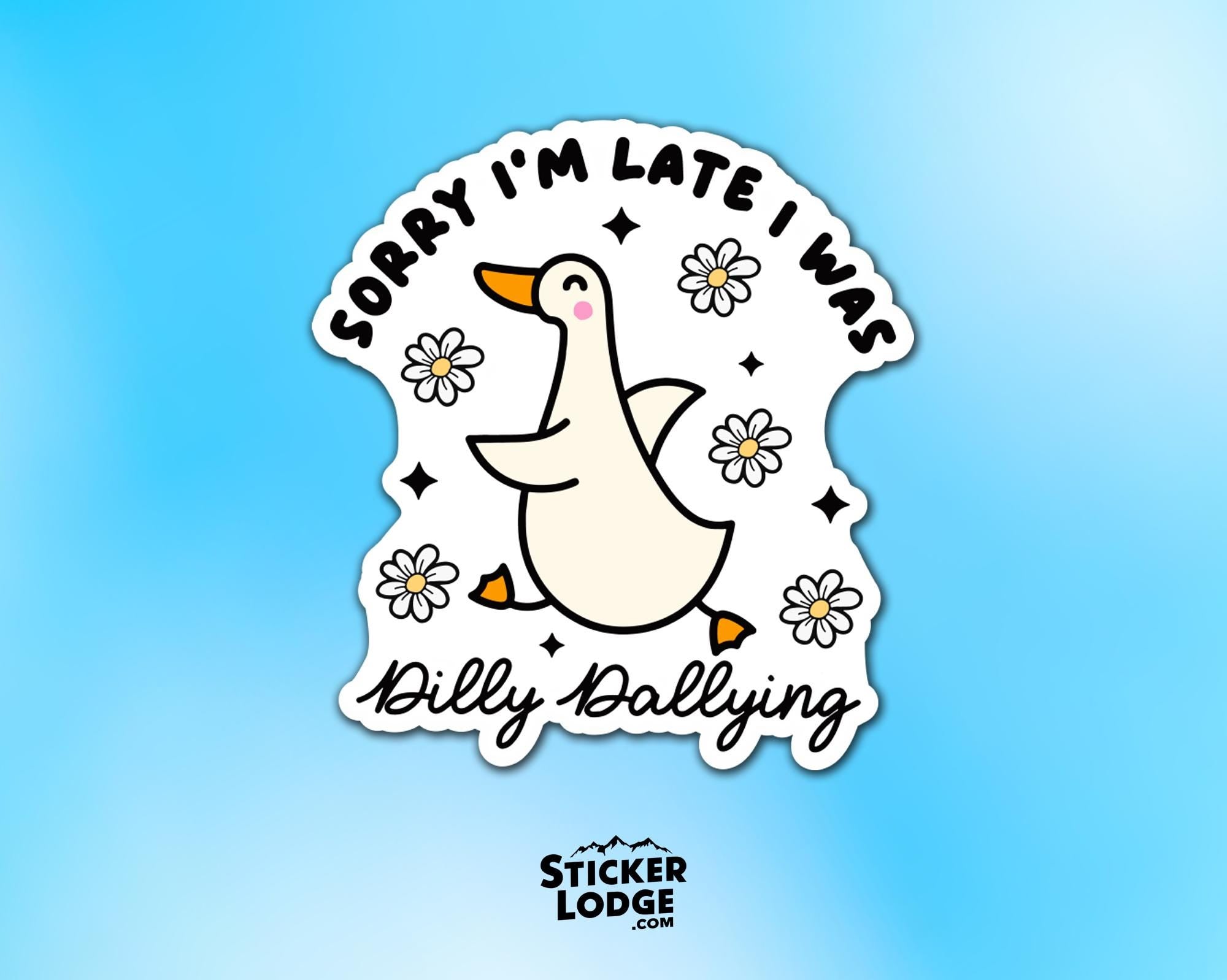 Sorry I'm Late I Was Dilly Dallying Goose Vinyl Sticker