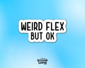 Weird Flex But OK Vinyl Sticker