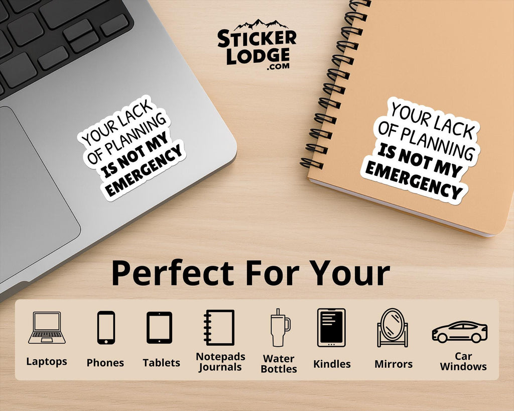 Lack of Planning Not My Emergency Vinyl Sticker