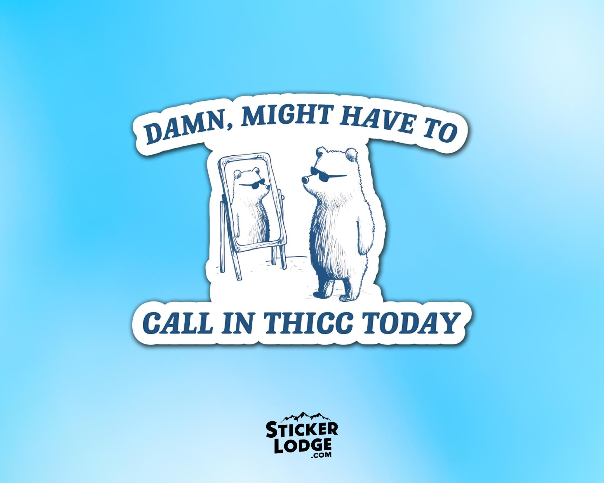 Damn Might Have To Call In Thicc Today Vinyl Sticker