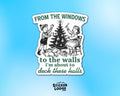 From The Windows To The Walls I'm About To Deck These Halls Vinyl Sticker