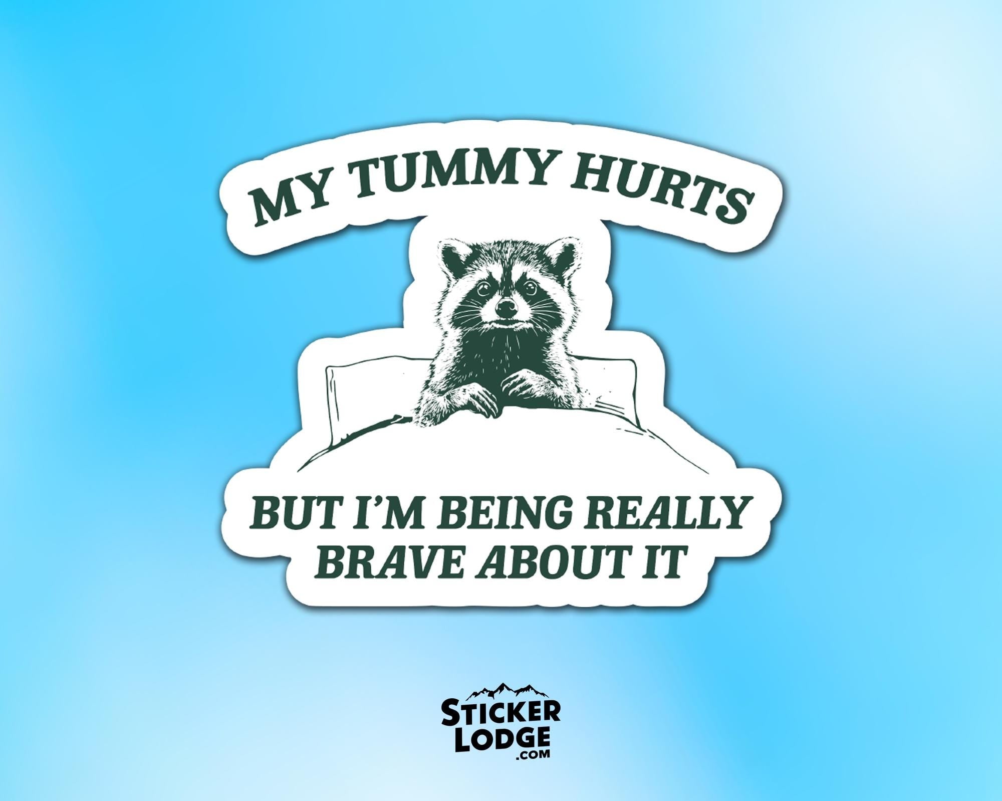 My Tummy Hurts But I'm Being Really Brave About It Vinyl Sticker