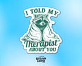 I Told My Therapist About You Vinyl Sticker