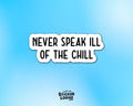 Never Speak Ill of the Chill Vinyl Sticker