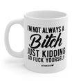 I'm Not Always A B Just Kidding Go F Yourself Mug