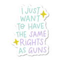 I Just Want To Have The Same Rights As Guns Vinyl Sticker