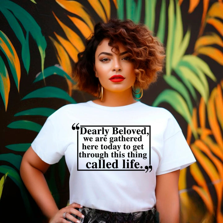 Dearly Beloved Tee - Get Through This Thing Called Life T-Shirt